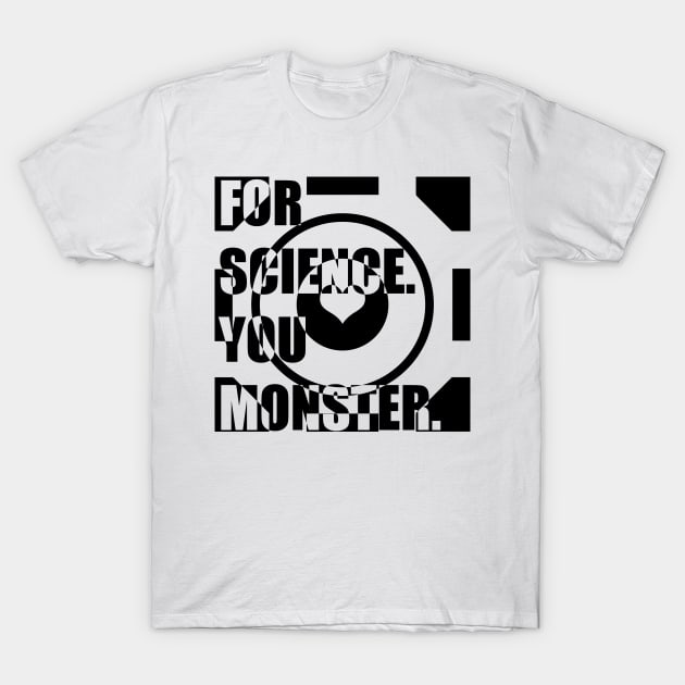 For Science, You Monster (black) T-Shirt by randomgeekery